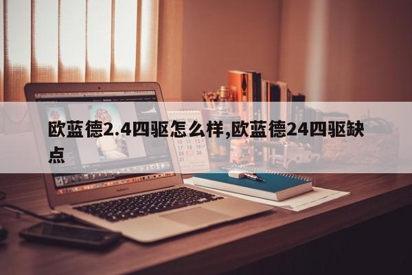 欧蓝德2.4四驱怎么样,欧蓝德24四驱缺点