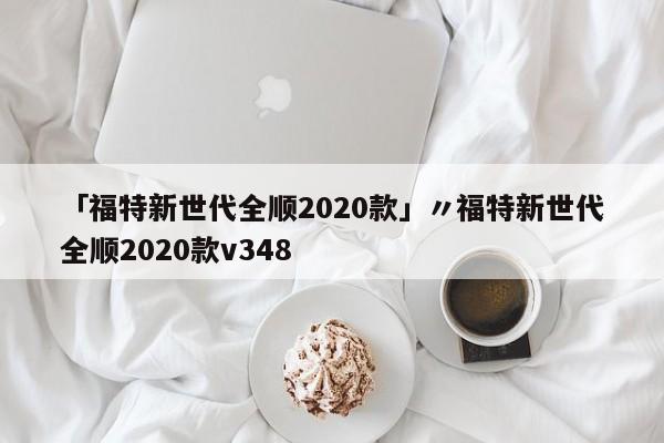 「福特新世代全顺2020款」〃福特新世代全顺2020款v348