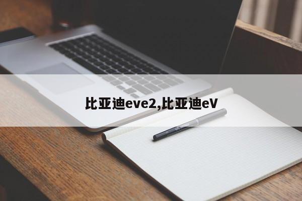 比亚迪eve2,比亚迪eV