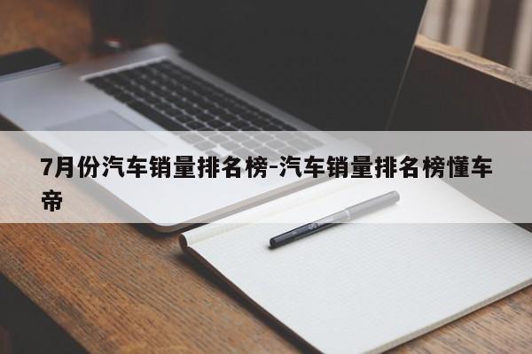 7月份汽车销量排名榜-汽车销量排名榜懂车帝