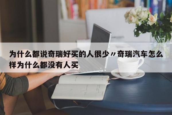 为什么都说奇瑞好买的人很少〃奇瑞汽车怎么样为什么都没有人买