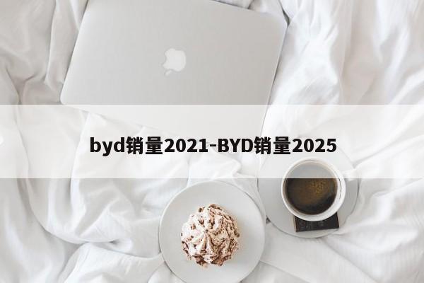 byd销量2021-BYD销量2025
