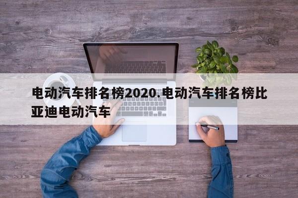 电动汽车排名榜2020.电动汽车排名榜比亚迪电动汽车
