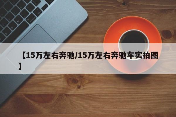 【15万左右奔驰/15万左右奔驰车实拍图】