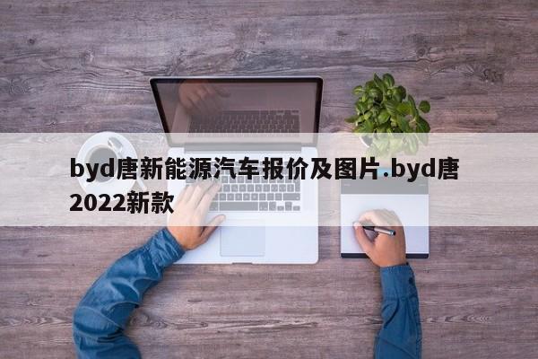 byd唐新能源汽车报价及图片.byd唐 2022新款
