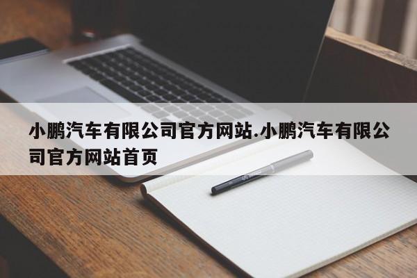 小鹏汽车有限公司官方网站.小鹏汽车有限公司官方网站首页